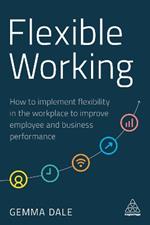Flexible Working: How to Implement Flexibility in the Workplace to Improve Employee and Business Performance