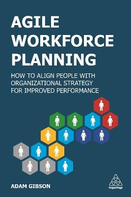 Agile Workforce Planning: How to Align People with Organizational Strategy for Improved Performance - Adam Gibson - cover