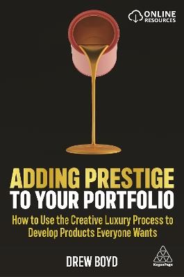 Adding Prestige to Your Portfolio: How to Use the Creative Luxury Process to Develop Products Everyone Wants - Drew Boyd - cover