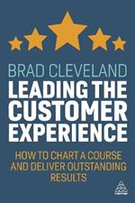 Leading the Customer Experience: How to Chart a Course and Deliver Outstanding Results