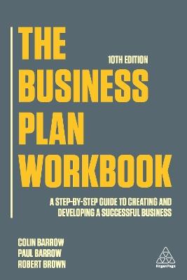 The Business Plan Workbook: A Step-By-Step Guide to Creating and Developing a Successful Business - Colin Barrow,Paul Barrow,Robert Brown - cover