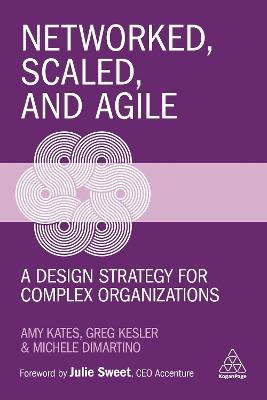 Networked, Scaled, and Agile: A Design Strategy for Complex Organizations - Amy Kates,Greg Kesler,Michele DiMartino - cover