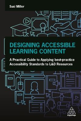 Designing Accessible Learning Content: A Practical Guide to Applying best-practice Accessibility Standards to L&D Resources - Susi Miller - cover
