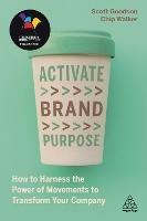 Activate Brand Purpose: How to Harness the Power of Movements to Transform Your Company - Scott Goodson,Chip Walker - cover