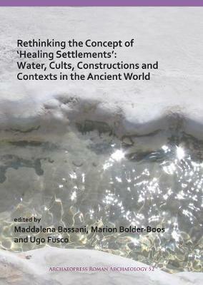 Rethinking the Concept of 'Healing Settlements': Water, Cults, Constructions and Contexts in the Ancient World - cover