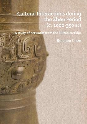 Cultural Interactions during the Zhou period (c. 1000-350 BC): A study of networks from the Suizao corridor - Beichen Chen - cover