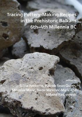Tracing Pottery-Making Recipes in the Prehistoric Balkans 6th–4th Millennia BC - cover