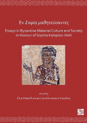 En Sofía mathitéfsantes: Essays in Byzantine Material Culture and Society in Honour of Sophia Kalopissi-Verti - cover