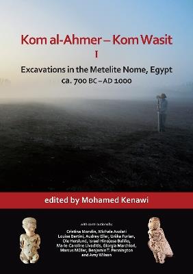 Kom al-Ahmer – Kom Wasit I: Excavations in the Metelite Nome, Egypt: ca. 700 BC – AD 1000 - Mohamed Kenawi - cover