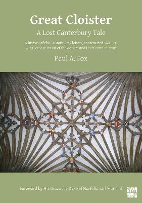 Great Cloister: A Lost Canterbury Tale: A History of the Canterbury Cloister, Constructed 1408-14, with Some Account of the Donors and their Coats of Arms - Paul A. Fox - cover