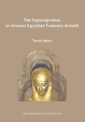 The Hypocephalus: An Ancient Egyptian Funerary Amulet - Tamás Mekis - cover