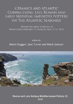 Ceramics and Atlantic Connections: Late Roman and Early Medieval Imported Pottery on the Atlantic Seaboard: Proceedings of an International Symposium at Newcastle University, March 2014 - cover