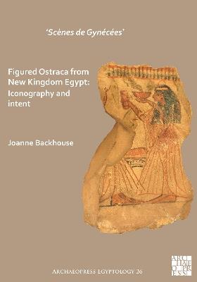 ‘Scènes de Gynécées’ Figured Ostraca from New Kingdom Egypt: Iconography and Intent - Joanne Backhouse - cover
