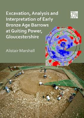 Excavation, Analysis and Interpretation of Early Bronze Age Barrows at Guiting Power, Gloucestershire - Alistair Marshall - cover