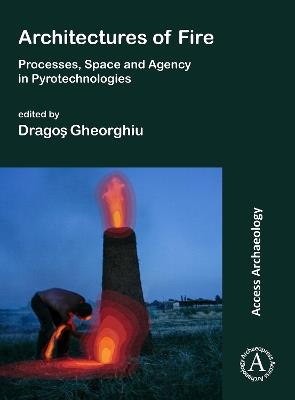 Architectures of Fire: Processes, Space and Agency in Pyrotechnologies - cover