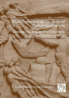 El instrumental de pesca en el Fretum Gaditanum (siglos V a.C. - VI d.C.): Análisis tipo-cronológico y comparativa atlántico-mediterránea - cover
