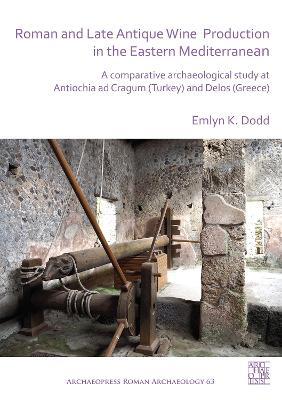 Roman and Late Antique Wine Production in the Eastern Mediterranean: A Comparative Archaeological Study at Antiochia ad Cragum (Turkey) and Delos (Greece) - Emlyn Dodd - cover