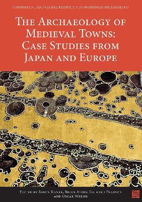 The Archaeology of Medieval Towns: Case Studies from Japan and Europe - cover