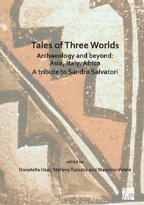 Tales of Three Worlds - Archaeology and Beyond: Asia, Italy, Africa: A Tribute to Sandro Salvatori - cover