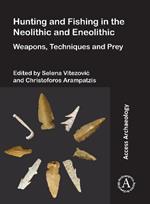 Hunting and Fishing in the Neolithic and Eneolithic: Weapons, Techniques and Prey