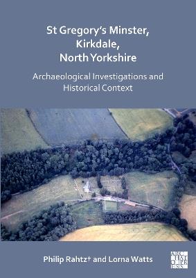St Gregory's Minster, Kirkdale, North Yorkshire: Archaeological Investigations and Historical Context - Philip Rahtz†,Lorna Watts - cover