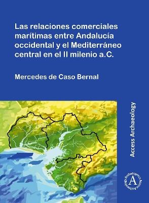 Las relaciones comerciales marítimas entre Andalucía occidental y el Mediterráneo central en el II milenio a.C. - Mercedes de Caso Bernal - cover