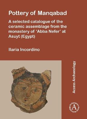Pottery of Manqabad: A Selected Catalogue of the Ceramic Assemblage from the Monastery of ‘Abba Nefer’ at Asuyt (Egypt) - Ilaria Incordino - cover