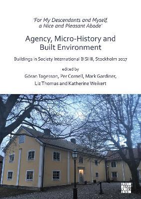 ‘For My Descendants and Myself, a Nice and Pleasant Abode’ – Agency, Micro-history and Built Environment: Buildings in Society International BISI III, Stockholm 2017 - cover