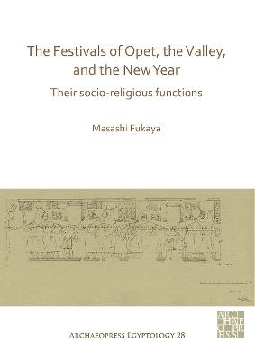 The Festivals of Opet, the Valley, and the New Year: Their Socio-Religious Functions - Masashi Fukaya - cover