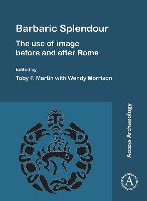 Barbaric Splendour: The Use of Image Before and After Rome - cover
