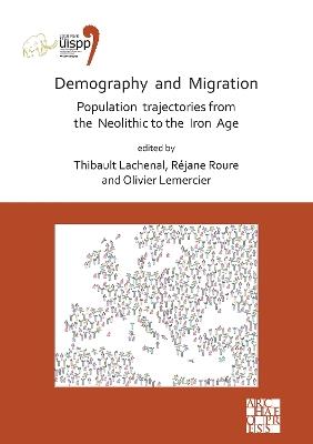 Demography and Migration Population trajectories from the Neolithic to the Iron Age: Proceedings of the XVIII UISPP World Congress (4-9 June 2018, Paris, France) Volume 5: Sessions XXXII-2 and XXXIV-8 - cover