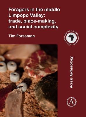 Foragers in the middle Limpopo Valley: Trade, Place-making, and Social Complexity - Tim Forssman - cover