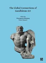 The Global Connections of Gandharan Art: Proceedings of the Third International Workshop of the Gandhara Connections Project, University of Oxford, 18th-19th March, 2019