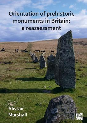 Orientation of Prehistoric Monuments in Britain: A Reassessment - Alistair Marshall - cover