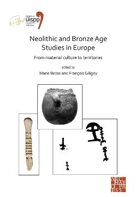 Neolithic and Bronze Age Studies in Europe: From Material Culture to Territories: Proceedings of the XVIII UISPP World Congress (4-9 June 2018, Paris, France) Volume 13 Session I-4 - cover