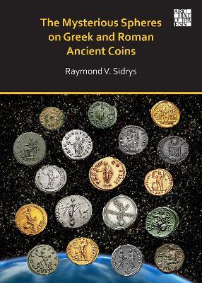 The Mysterious Spheres on Greek and Roman Ancient Coins - Raymond V. Sidrys - cover