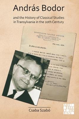 András Bodor and the History of Classical Studies in Transylvania in the 20th century - Csaba Szabo - cover