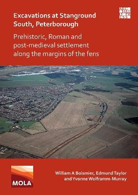 Excavations at Stanground South, Peterborough: Prehistoric, Roman and Post-Medieval Settlement along the Margins of the Fens - William A Boismier,Edmund Taylor,Yvonne Wolframm-Murray - cover