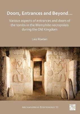 Doors, Entrances and Beyond... Various Aspects of Entrances and Doors of the Tombs in the Memphite Necropoleis during the Old Kingdom - Leo Roeten - cover