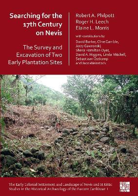 Searching for the 17th Century on Nevis: The Survey and Excavation of Two Early Plantation Sites - Robert A. Philpott,Roger Leech,Elaine Morris - cover