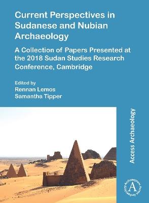 Current Perspectives in Sudanese and Nubian Archaeology: A Collection of Papers Presented at the 2018 Sudan Studies Research Conference, Cambridge - cover