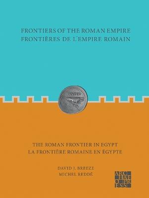 Frontiers of the Roman Empire: The Roman Frontier in Egypt: Frontières de l’empire romain : la frontière romaine en Égypte - David J. Breeze,Michel Reddé - cover