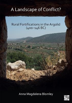A Landscape of Conflict? Rural Fortifications in the Argolid (400–146 BC) - Anna Magdalena Blomley - cover