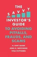 The Savvy Investor's Guide to Avoiding Pitfalls, Frauds, and Scams - H. Kent Baker,John R. Nofsinger,Vesa Puttonen - cover