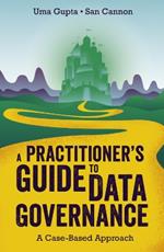A Practitioner's Guide to Data Governance: A Case-Based Approach