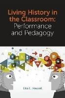 Living History in the Classroom: Performance and Pedagogy - cover
