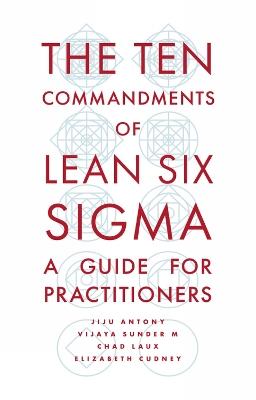 The Ten Commandments of Lean Six Sigma: A Guide for Practitioners - Jiju Antony,Vijaya Sunder M,Chad Laux - cover