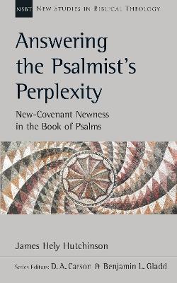 Answering the Psalmist's Perplexity: New-Covenant Newness In The Book Of Psalms - James Hely Hutchinson - cover