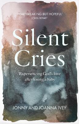 Silent Cries: Experiencing God's Love After Losing a Baby - Joanna Ivey,Jonny Ivey - cover