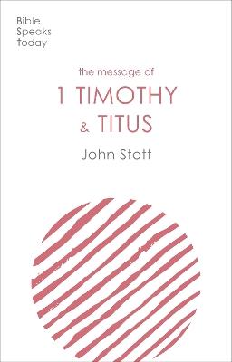 The Message of 1 Timothy and Titus: The Life Of The Local Church - John Stott - cover